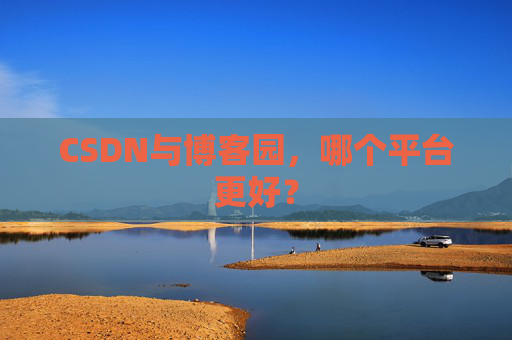 CSDN与博客园，哪个平台更好？