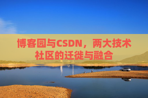 博客园与CSDN，两大技术社区的迁徙与融合